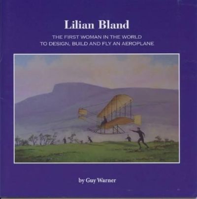 Lilian Bland : The First Woman in the World to Design, Build and Fly an Aeroplane