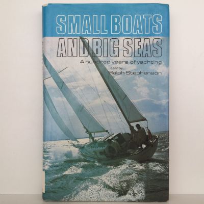 SMALL BOATS AND BIG SEAS: A Hundred Years of Yachting