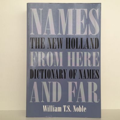 NAMES FROM HERE AND FAR: The New Holland Dictionary of Names