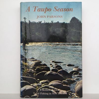 A TAUPO SEASON: A Bedside Book of Trout Fishing In New Zealand