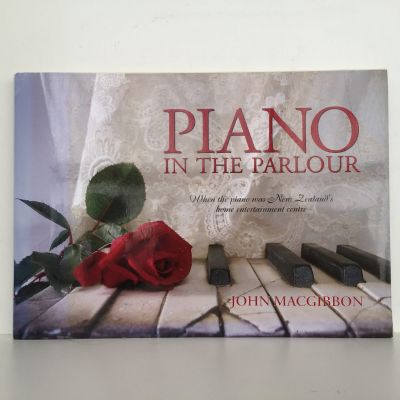Piano In The Parlour: When The Piano Was New Zealands Home Entertainment Centre