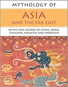 Mythology of Asia and the Far East: Myths and Legends of China Japan Thailand Malaysia and Indonesia