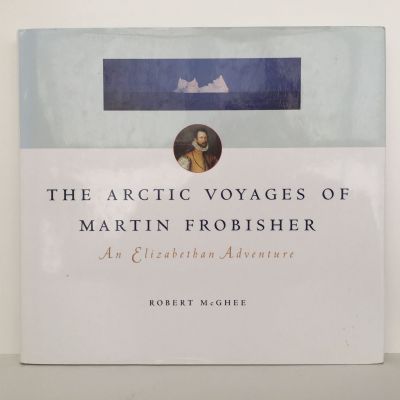 THE ARCTIC VOYAGES OF MARTIN FROBISHER: An Elizabethan Adventure
