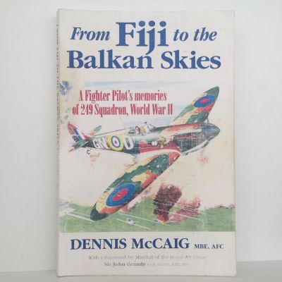 From Fiji To Balkan Skies: A Fighter Pilot's Memories of 249 Squadron In WW II