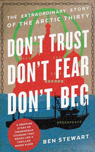 Don't Trust, Don't Fear, Don't Beg : The Extraordinary Story of the Arctic Thirty 