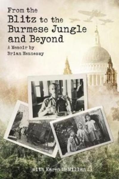 From The Blitz To The Burmese Jungle and Beyond: A Memoir 