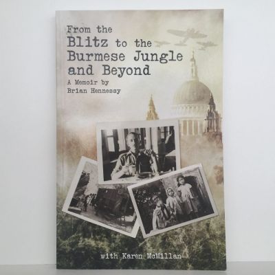 From The Blitz To The Burmese Jungle and Beyond: A Memoir