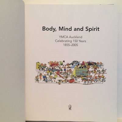 BODY, MIND and SPIRIT: YMCA Auckland Celebrating 150 Years 1855-2005