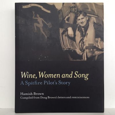 WINE, WOMEN AND SONG: A Spitfire Pilot's Story