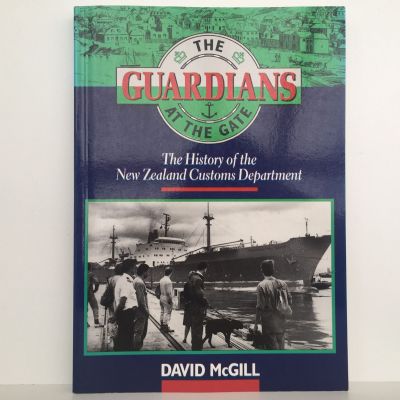 THE GUARDIANS AT THE GATE: History of The New Zealand Customs Department