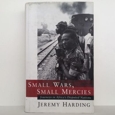 SMALL WARS, SMALL MERCIES: Journey's In Africa's Disputed Nations