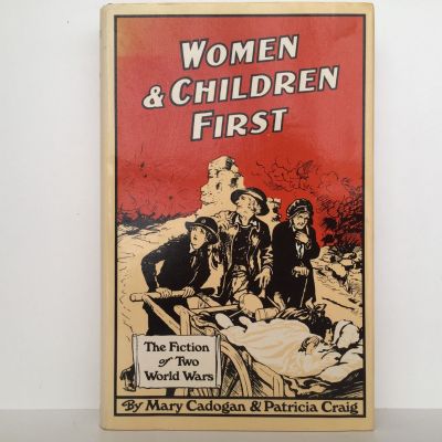WOMEN AND CHILDREN FIRST: The Fiction of Two World Wars