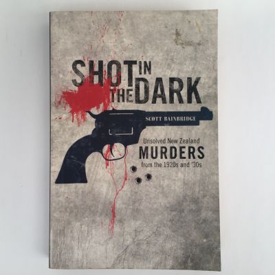 SHOT IN THE DARK : Unsolved New Zealand murders from the 1920s and '30s