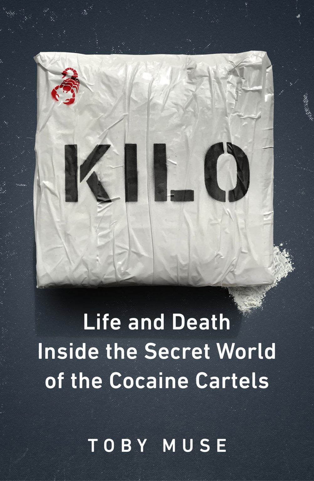 KILO: Life and Death Inside the Secret World of the Cocaine Cartels