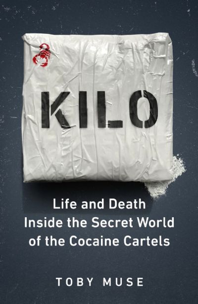 KILO: Life and Death Inside the Secret World of the Cocaine Cartels 