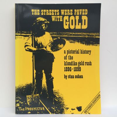 The Streets Were Paved With Gold: A Pictorial History of the Klondike Gold Rush 1896-99