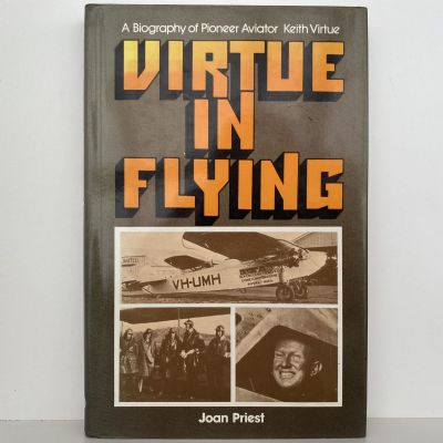 VIRTUE IN FLYING: A Biography Of Pioneer Aviator Keith Virtue