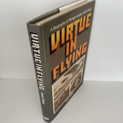 VIRTUE IN FLYING: A Biography Of Pioneer Aviator Keith Virtue