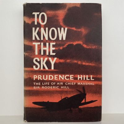 TO KNOW THE SKY: The Life of Air Chief Marshall Sir Roderic Hill