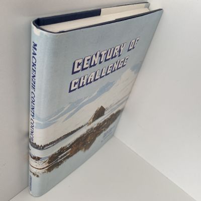 CENTURY OF CHALLENGE: History of Mackenzie County Council 1883-1983