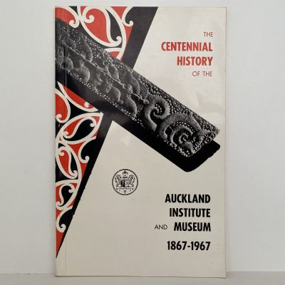 The Centennial History of the Auckland Institute and Museum 1867-1967