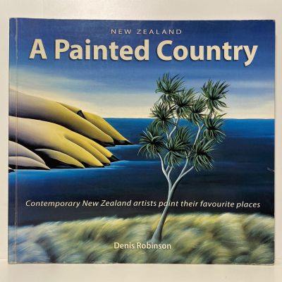 New Zealand A Painted Country: Contemporary NZ Artists Paint Favourite Places
