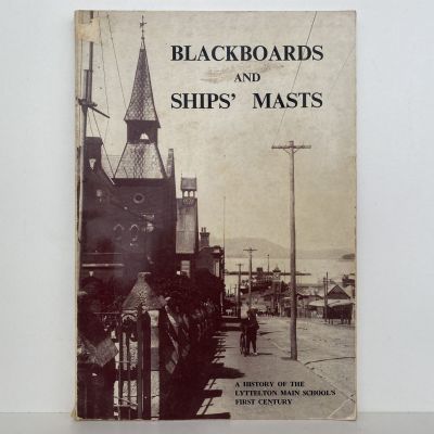BLACKBOARDS AND SHIPS' MASTS: A History of the Lyttleton Main School