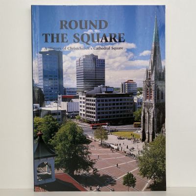 ROUND THE SQUARE: A History of Christchurch's Cathedral Square