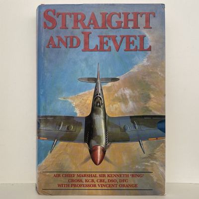 STRAIGHT AND LEVEL: Biography of Air Chief Marshal, Sir Kenneth 'Bing' Cross