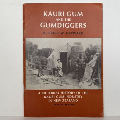 KAURI GUM and the GUMDIGGERS: A Pictorial History of the Kauri Gum Industry