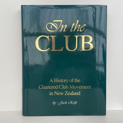 IN THE CLUB: A History of Chartered Club Movement in New Zealand