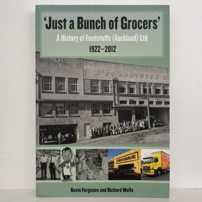 Just a Bunch of Grocers: A History of Foodstuffs (Auckland) Ltd. 1922-2012