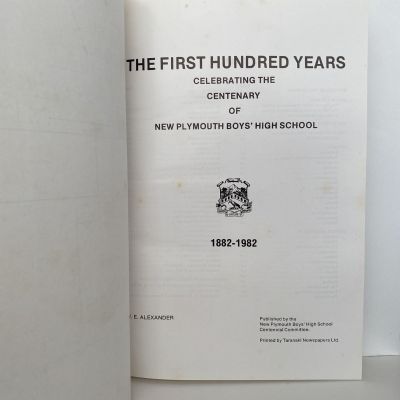 THE FIRST HUNDRED YEARS: Centenary of New Plymouth Boy's High School 1882 -1982