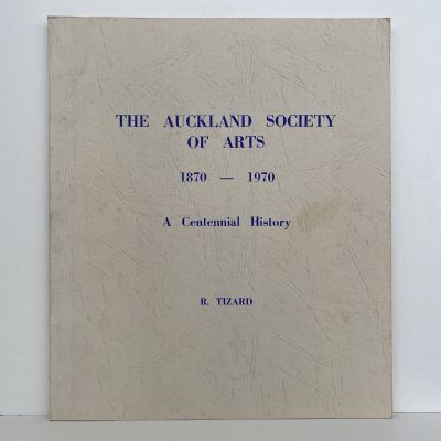 THE AUCKLAND SOCIETY OF ARTS 1870 - 1970 A Centennial History