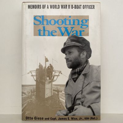 SHOOTING THE WAR: Memoir of a U-Boat Officer in World War II