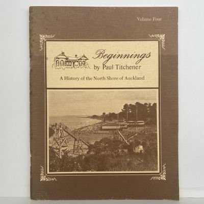 BEGINNINGS: A History of North Shore, Auckland Vol 4