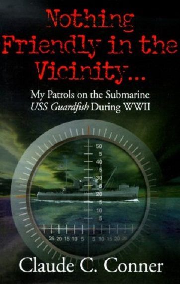 Nothing Friendly In The Vicinity - My Patrols on the USS Guardfish in WWII