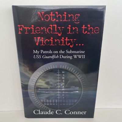 Nothing Friendly In The Vicinity - My Patrols on the USS Guardfish in WWII