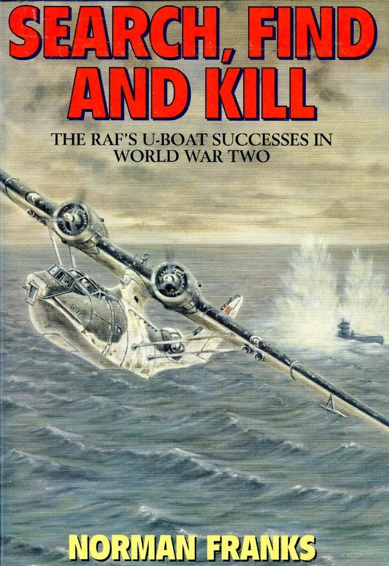 SEARCH FIND AND KILL: The RAF's U-Boat Successes in World War Two