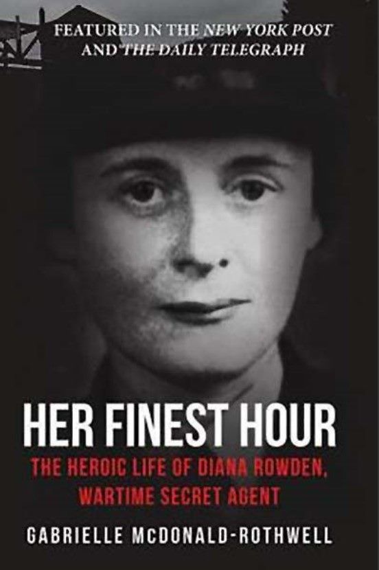 HER FINEST HOUR: The Heroic Life of Diana Rowden, Wartime Secret Agent