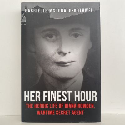 HER FINEST HOUR: The Heroic Life of Diana Rowden, Wartime Secret Agent