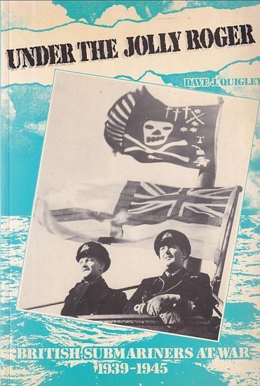 UNDER THE JOLLY ROGER: British Submariners at War 1939-1945