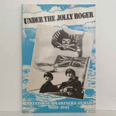 UNDER THE JOLLY ROGER: British Submariners at War 1939-1945