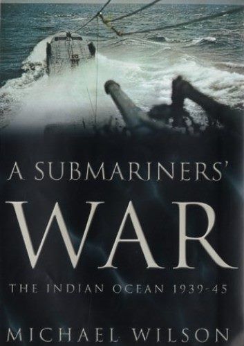 A SUBMARINERS' WAR: The Indian Ocean 1939 - 45
