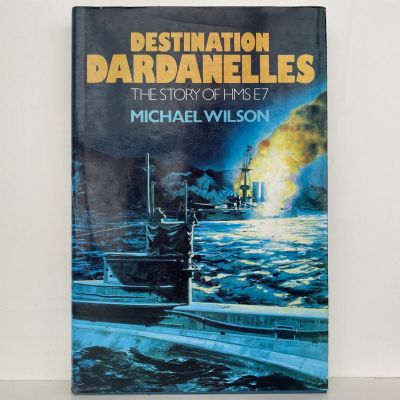 DESTINATION DARDANELLES: The Story of HMS E7