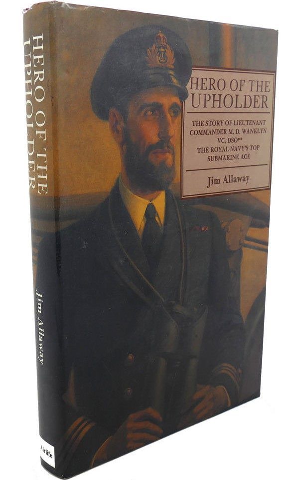 HERO OF THE UPHOLDER: Biography of Royal Navy's top Submarine Ace
