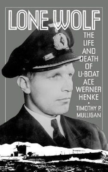LONE WOLF: The Life and Death of U-Boat Ace Werner Henke