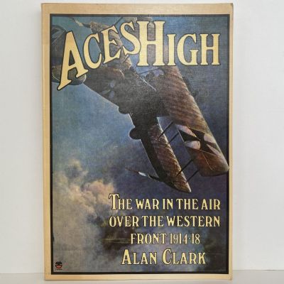 ACES HIGH: The War in the Air over the Western Front 1914-18