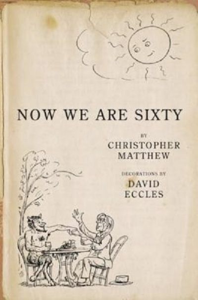 NOW WE ARE SIXTY by Christopher Matthew and David Eccles 