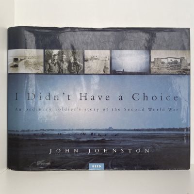 I DIDN'T HAVE A CHOICE: An ordinary soldier's story of the Second World War
